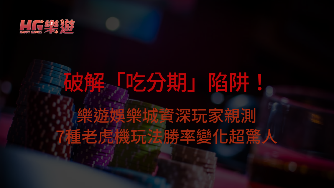 破解「吃分期」陷阱！樂遊娛樂城資深賭徒親測7種老虎機玩法勝率變化超驚人 | 立即注冊送168