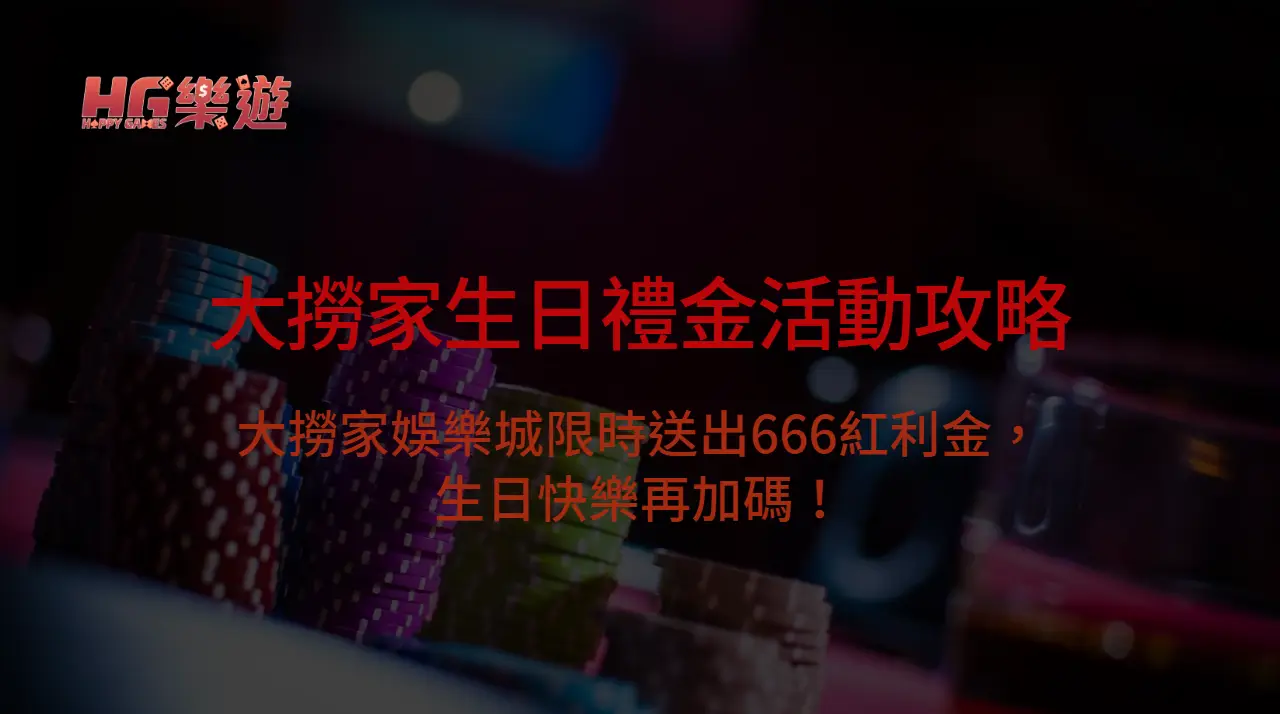 【生日禮金活動攻略】大撈家娛樂城限時送出666紅利金，生日快樂再加碼！