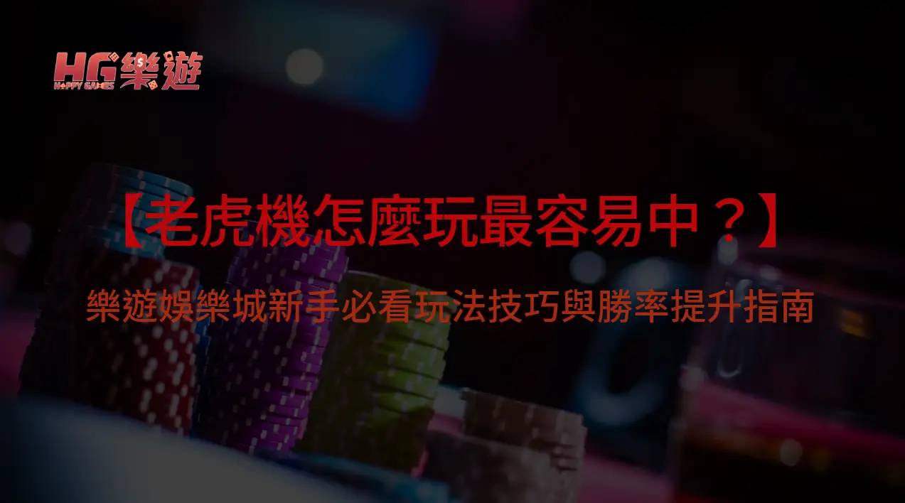 【老虎機怎麼玩最容易中？】樂遊娛樂城新手必看玩法技巧與勝率提升指南