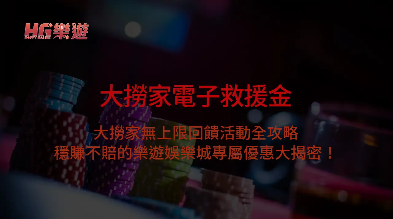 【電子救援金】大撈家無上限回饋活動全攻略｜天天可申請、穩賺不賠的樂遊娛樂城專屬優惠大揭密！