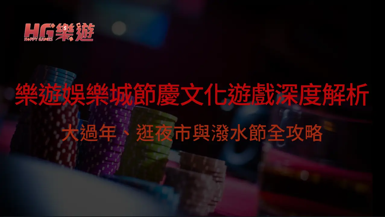 2025年最新版｜樂遊娛樂城節慶文化遊戲深度解析：大過年、逛夜市與潑水節全攻略