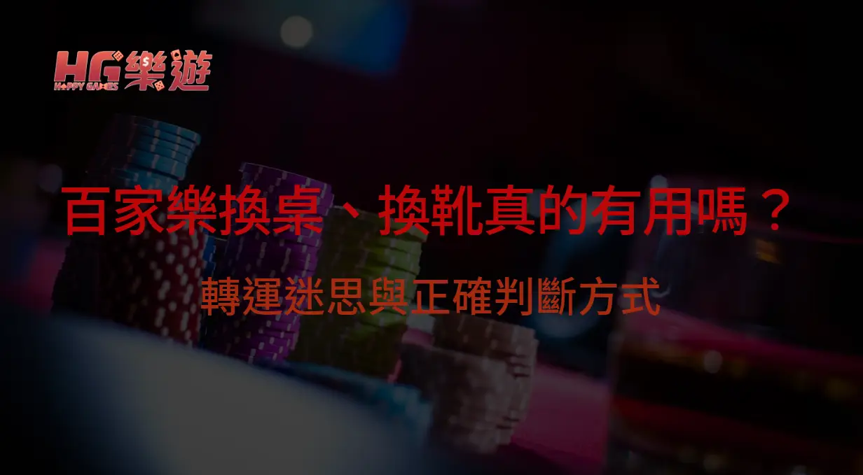 百家樂換桌、換靴真的有用嗎?轉運迷思與正確判斷方式|樂遊娛樂城